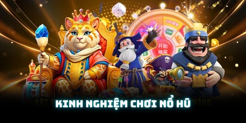 Kinh nghiệm và chiến thuật chơi nổ hũ hiệu quả
