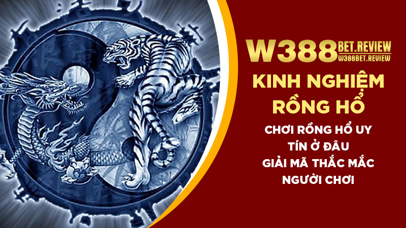 Tìm hiểu về rồng hổ casino W388 và các biến thể